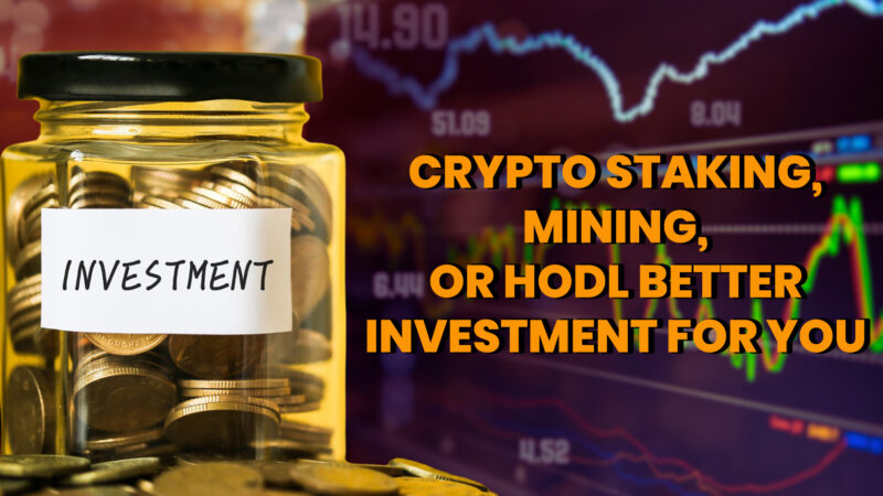 Crypto Staking, Mining, or HODL Better Investment for You